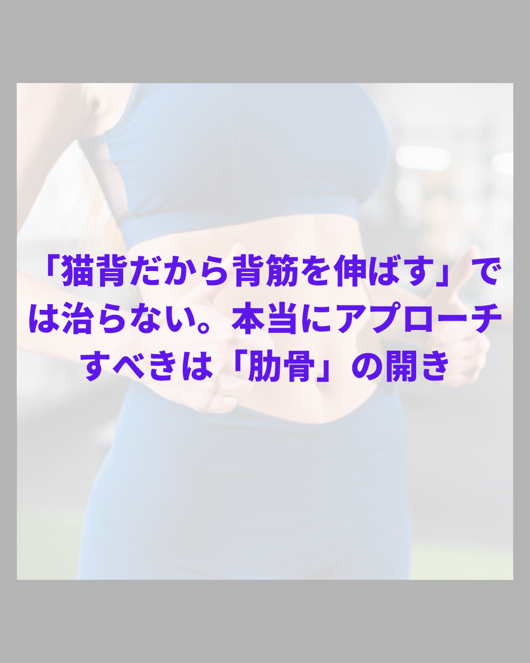 「猫背だから背筋を伸ばす」では治らない。本当にアプローチすべきは「肋骨」の開き